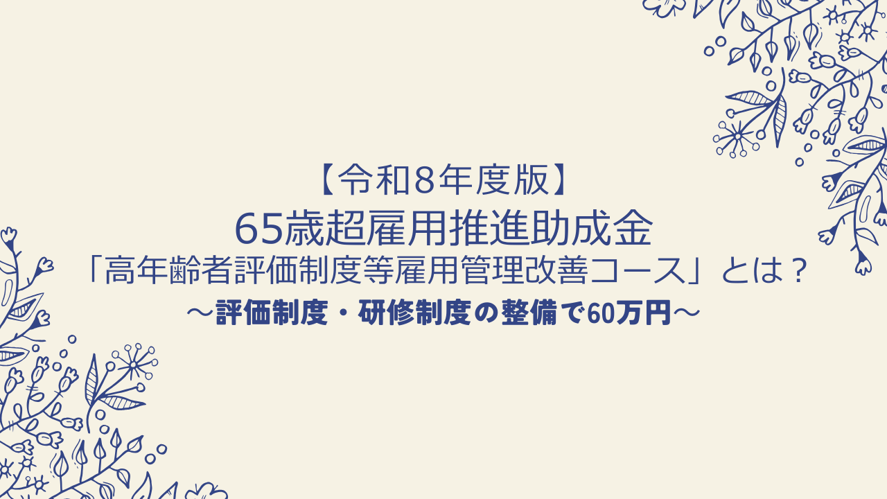 【令和8年度版】65歳超雇用推進助成金「高年齢者評価制度等雇用管理改善コース」とは?評価制度・研修制度の整備で60万円