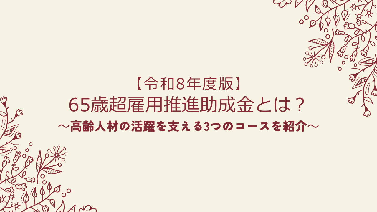 【令和8年度版】65歳超雇用推進助成金とは?高齢人材の活躍を支える3つのコースを紹介
