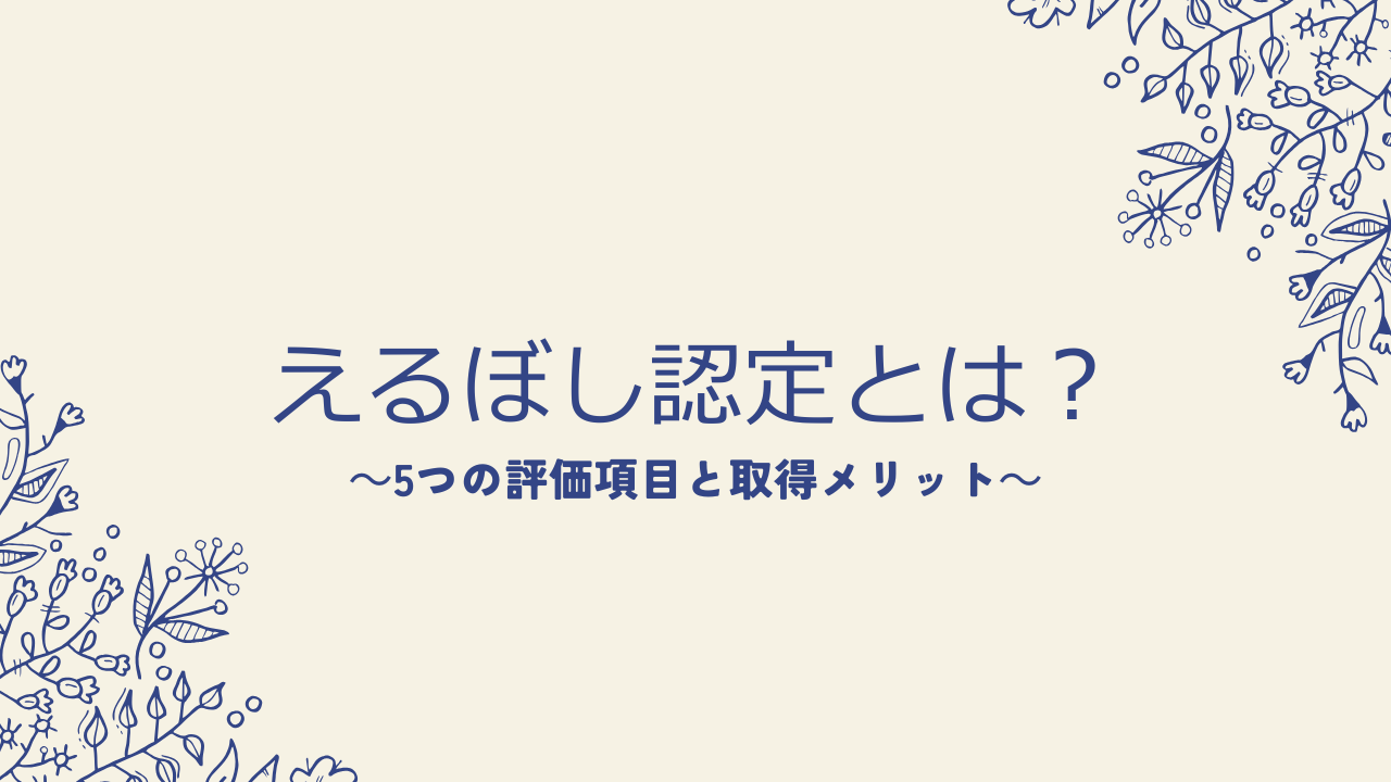 えるぼし認定・プラチナえるぼし認定とは?5つの評価項目と取得メリット
