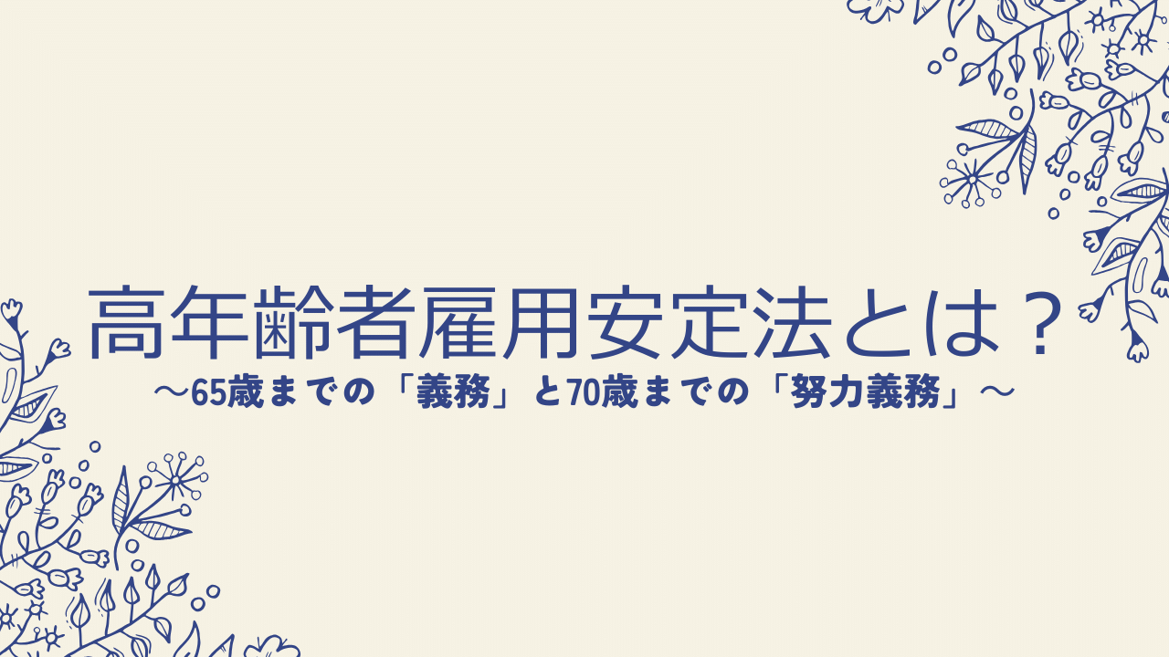 高年齢者雇用安定法とは?|65歳までの「義務」と70歳までの「努力義務」