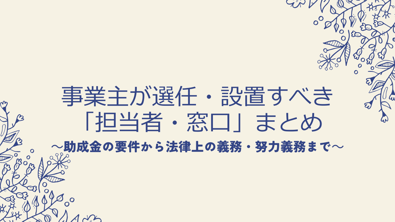 事業主が選任・設置すべき「担当者・窓口」まとめ|助成金の要件から法律上の義務・努力義務まで