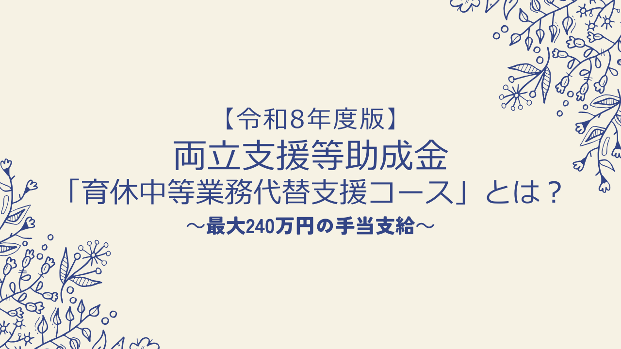 【令和8年度版】両立支援等助成金「育休中等業務代替支援コース」とは?最大240万円の手当支給